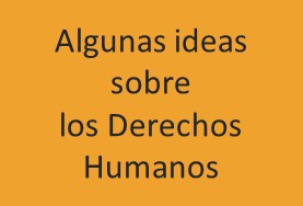 Algunas ideas sobre los Derechos Humanos
